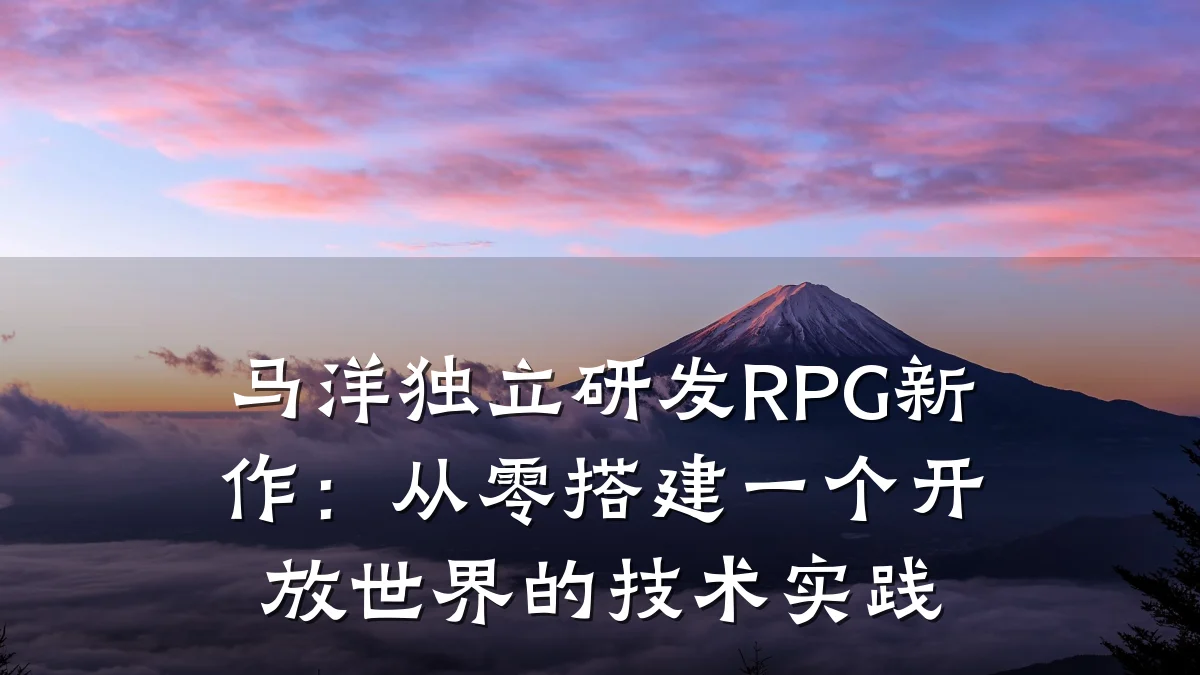 马洋独立研发RPG新作:从零搭建一个开放世界的技术实践