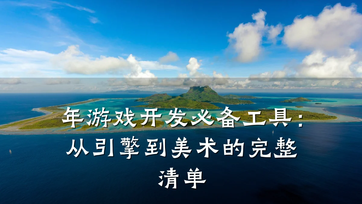 年游戏开发必备工具：从引擎到美术的完整清单