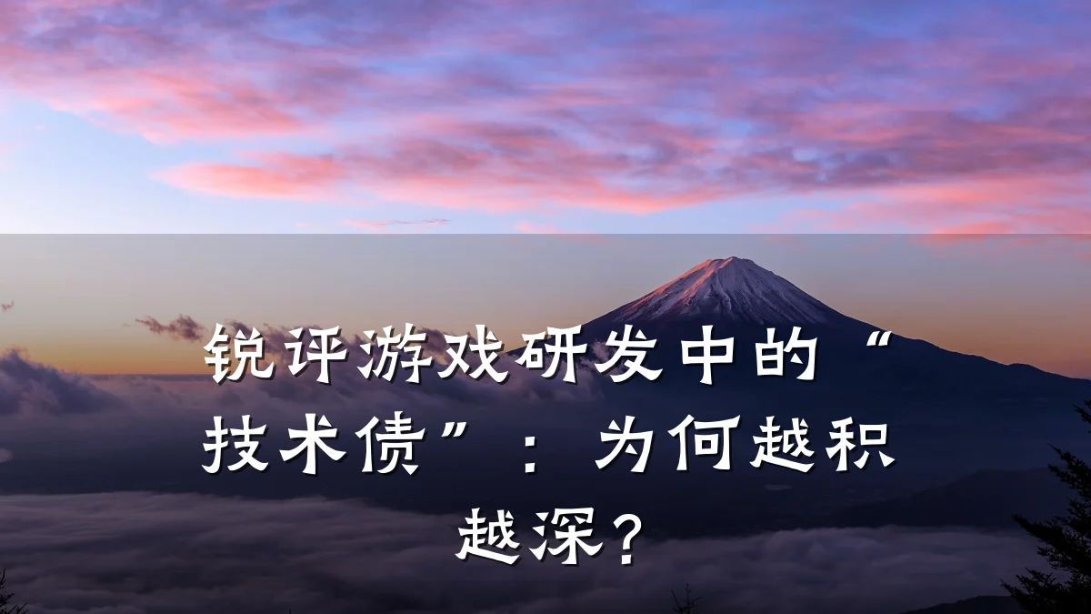 锐评游戏研发中的“技术债”:为何越积越深?