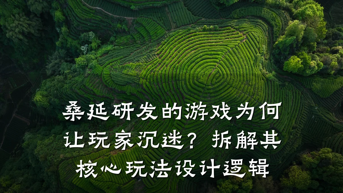 桑延研发的游戏为何让玩家沉迷?拆解其核心玩法设计逻辑