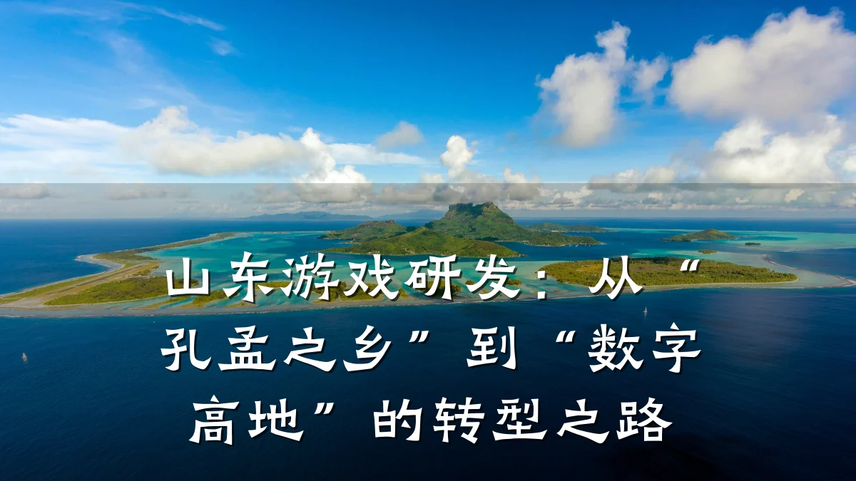 山东游戏研发:从“孔孟之乡”到“数字高地”的转型之路