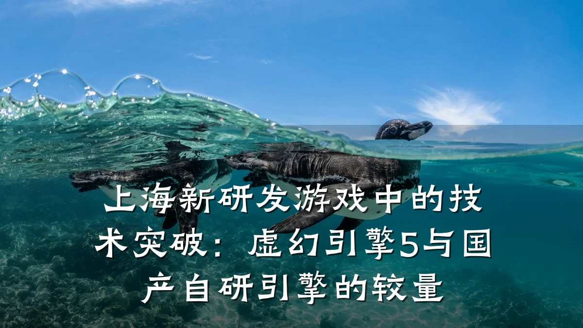 上海新研发游戏中的技术突破：虚幻引擎5与国产自研引擎的较量