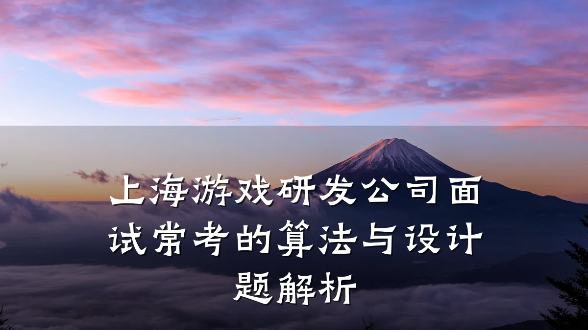 上海游戏研发公司面试常考的算法与设计题解析