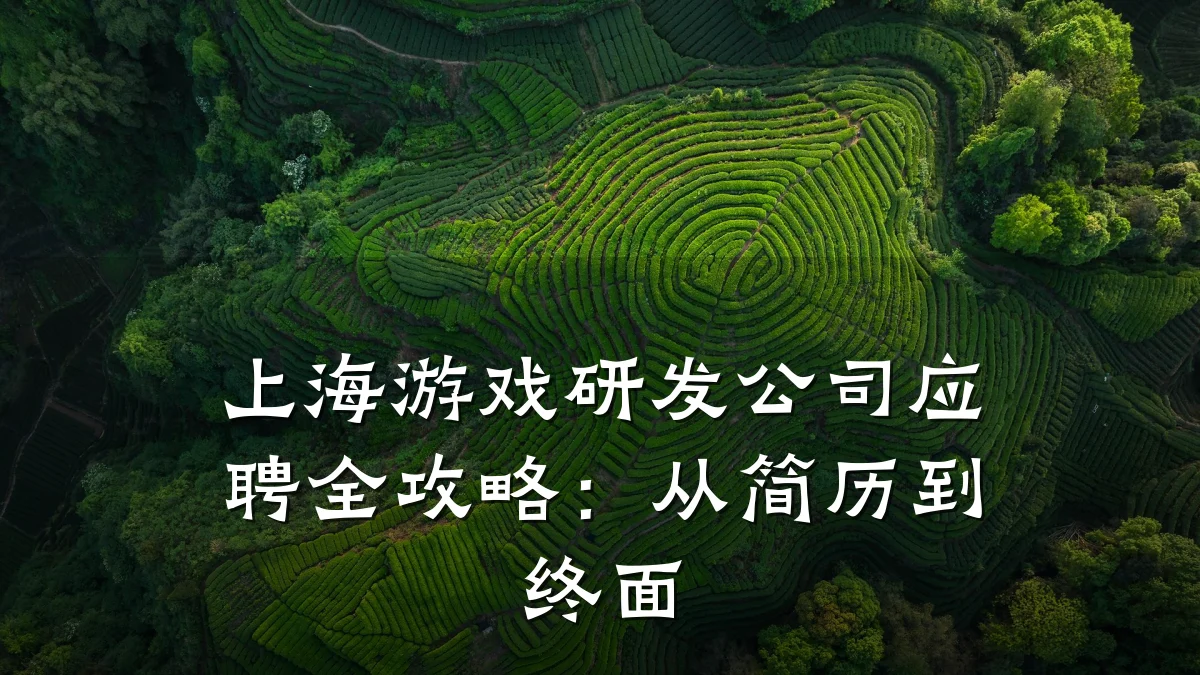 上海游戏研发公司应聘全攻略:从简历到终面
