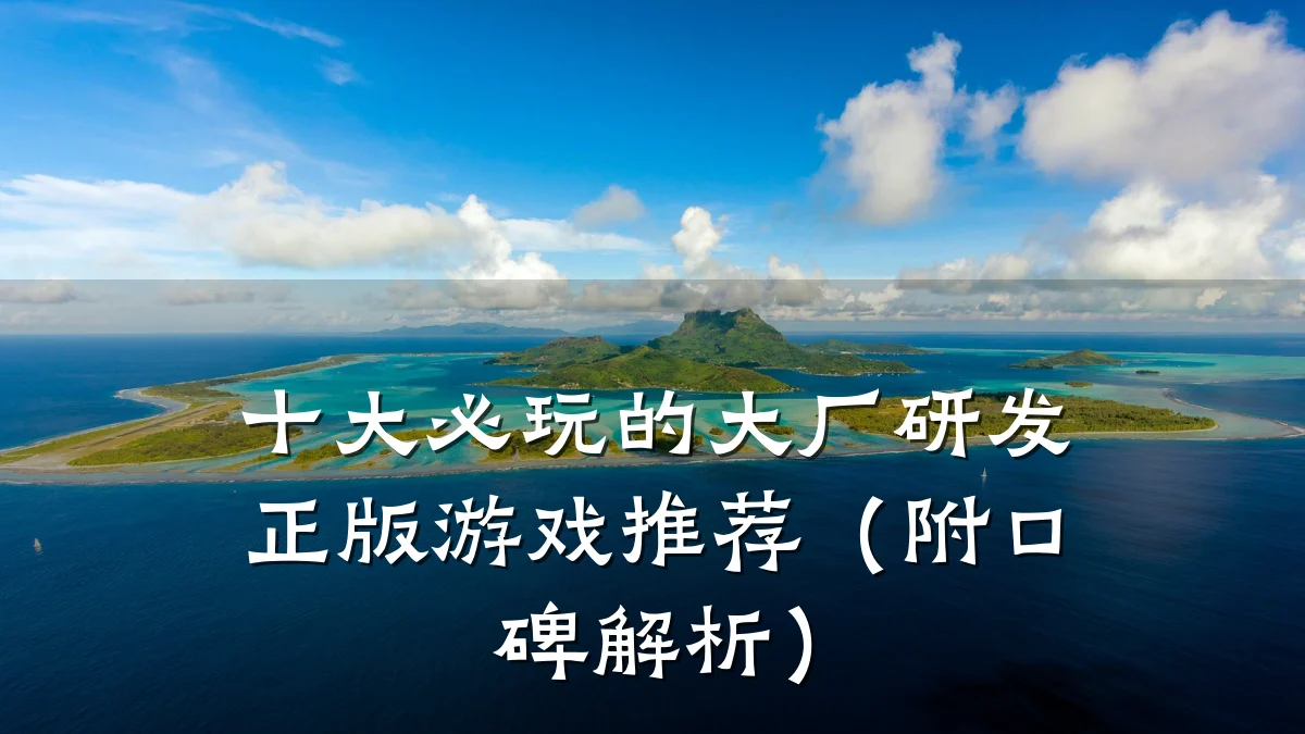 十大必玩的大厂研发正版游戏推荐(附口碑解析)