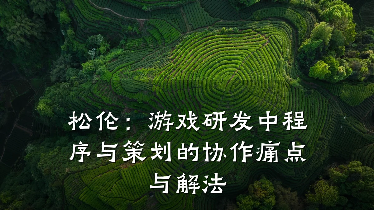 松伦:游戏研发中程序与策划的协作痛点与解法