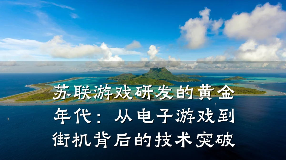 苏联游戏研发的黄金年代：从电子游戏到街机背后的技术突破