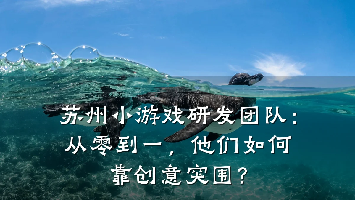 苏州小游戏研发团队:从零到一,他们如何靠创意突围?