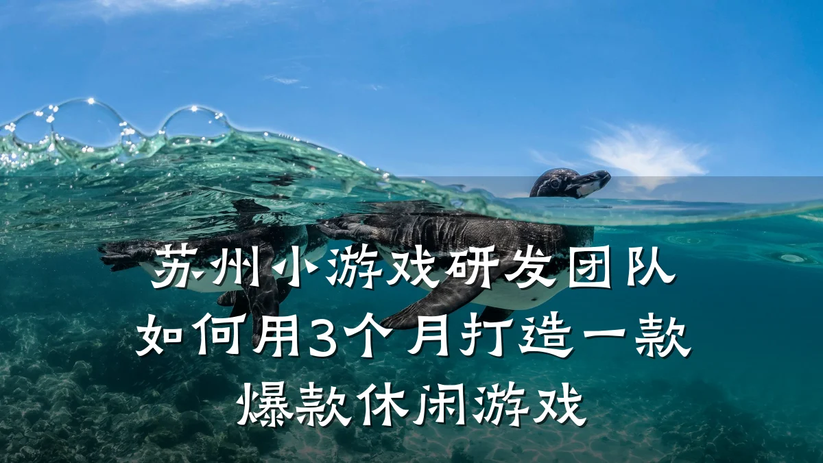 苏州小游戏研发团队如何用3个月打造一款爆款休闲游戏