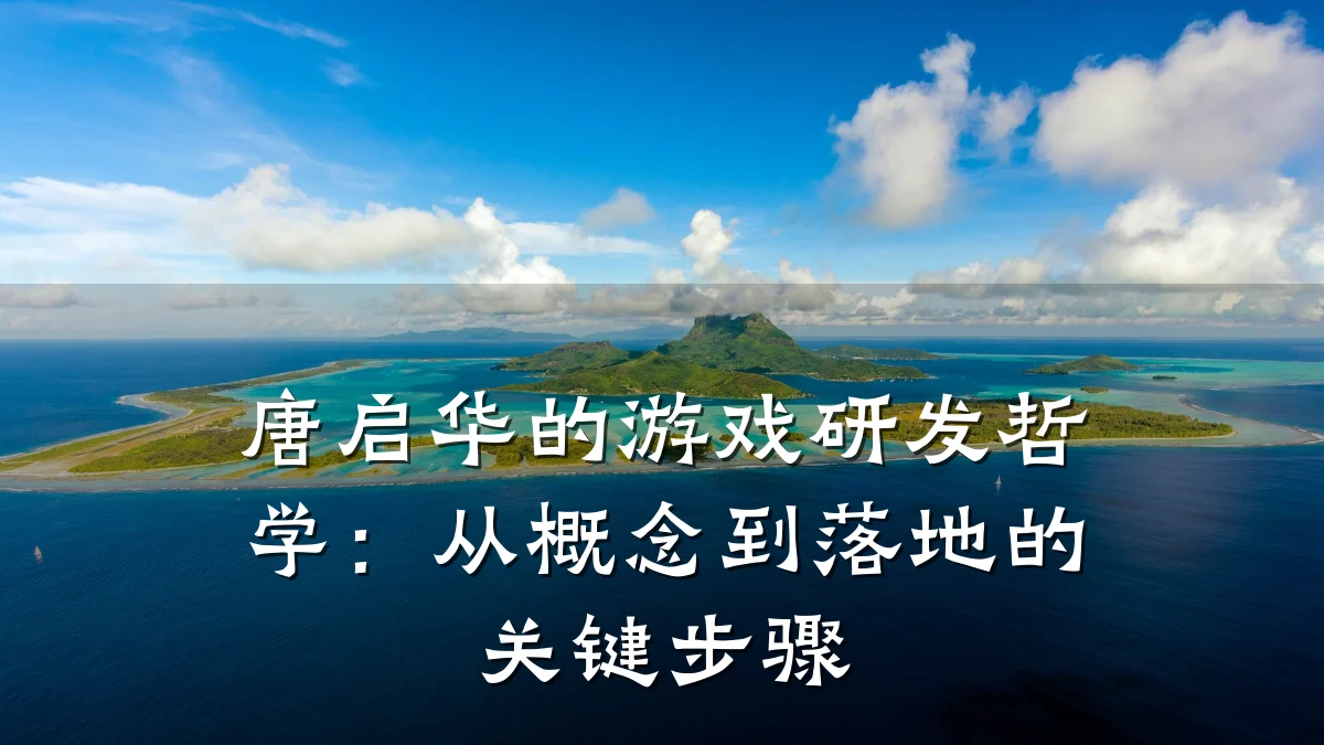 唐启华的游戏研发哲学：从概念到落地的关键步骤