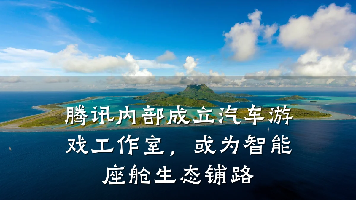 腾讯内部成立汽车游戏工作室,或为智能座舱生态铺路