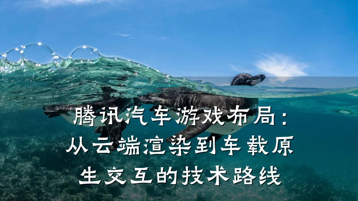腾讯汽车游戏布局:从云端渲染到车载原生交互的技术路线