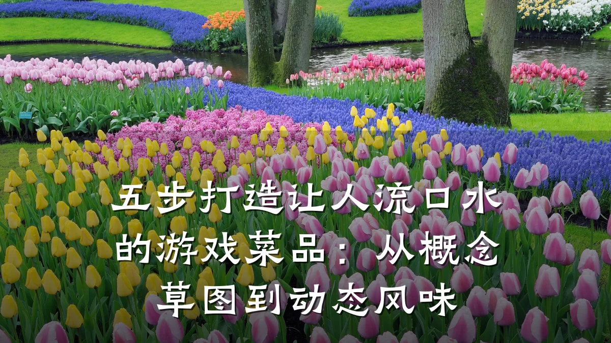 五步打造让人流口水的游戏菜品:从概念草图到动态风味