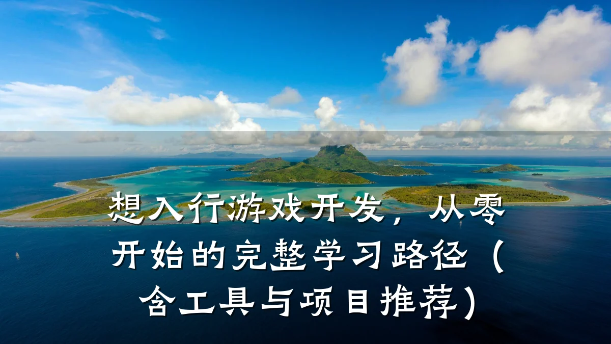 想入行游戏开发,从零开始的完整学习路径(含工具与项目推荐)