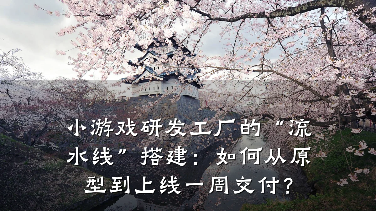 小游戏研发工厂的“流水线”搭建:如何从原型到上线一周交付?