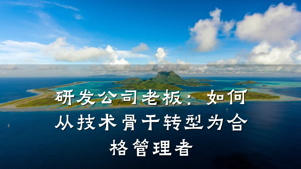 研发公司老板:如何从技术骨干转型为合格管理者