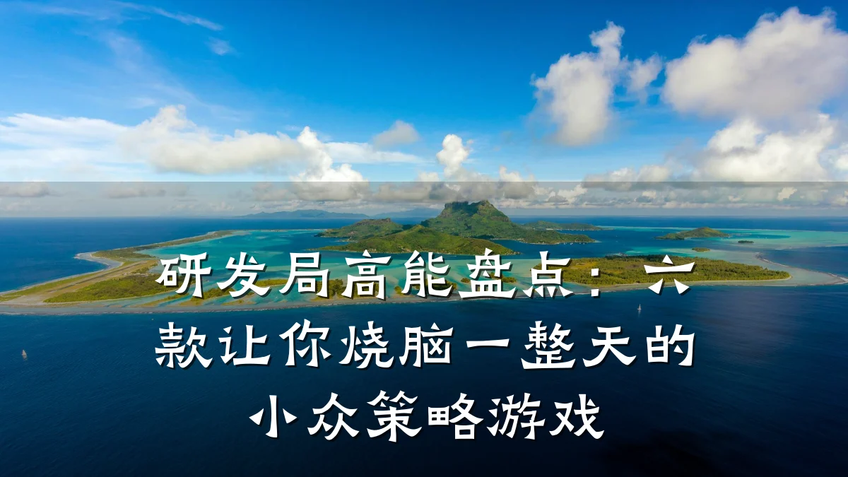 研发局高能盘点:六款让你烧脑一整天的小众策略游戏