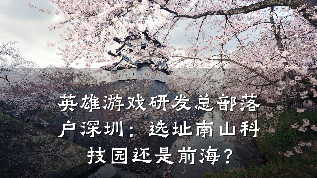 英雄游戏研发总部落户深圳:选址南山科技园还是前海?