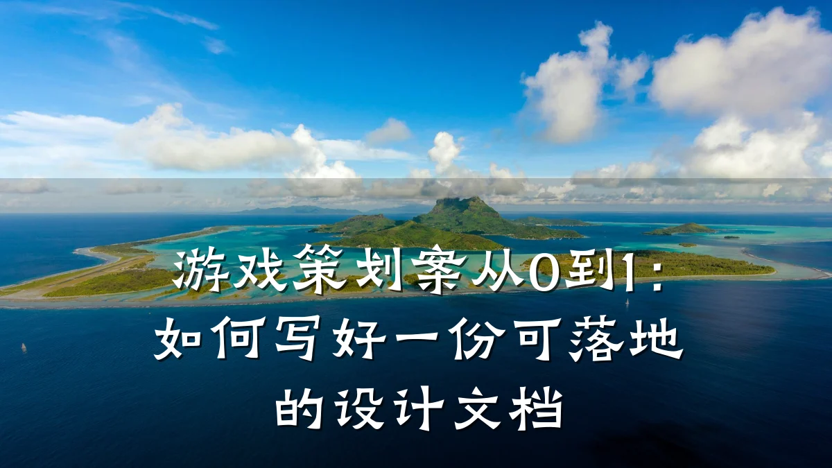 游戏策划案从0到1:如何写好一份可落地的设计文档