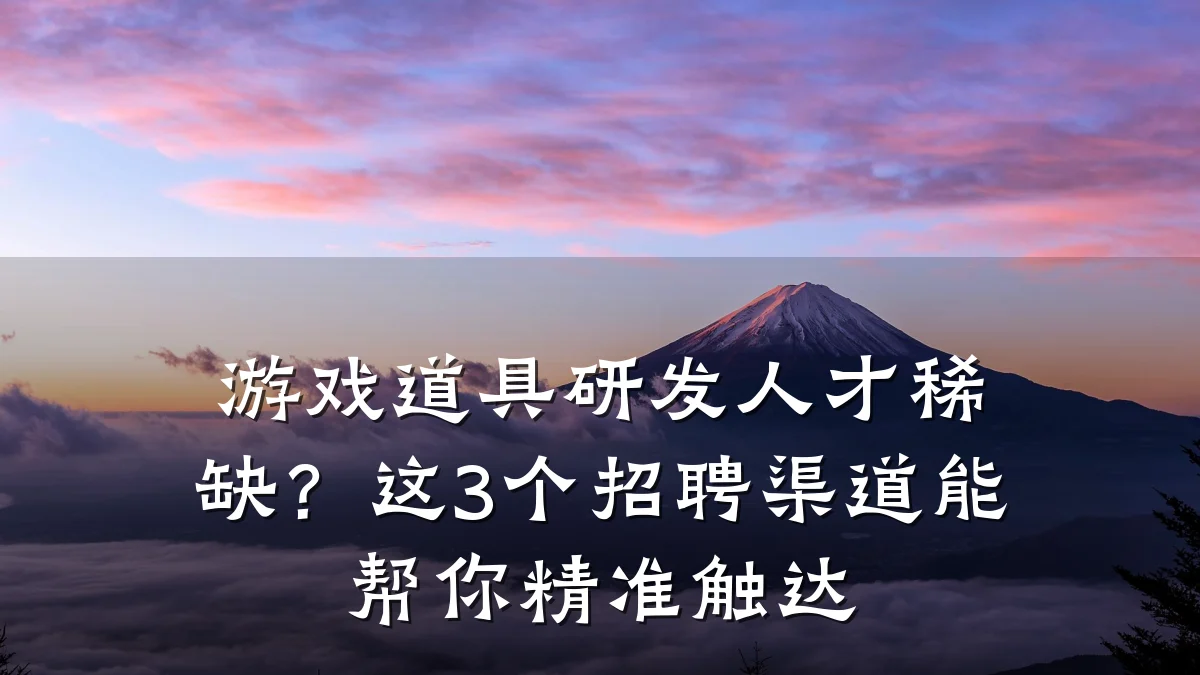 游戏道具研发人才稀缺?这3个招聘渠道能帮你精准触达