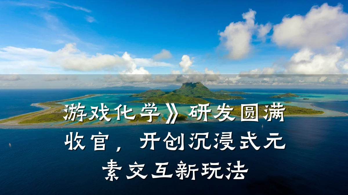 游戏化学》研发圆满收官,开创沉浸式元素交互新玩法