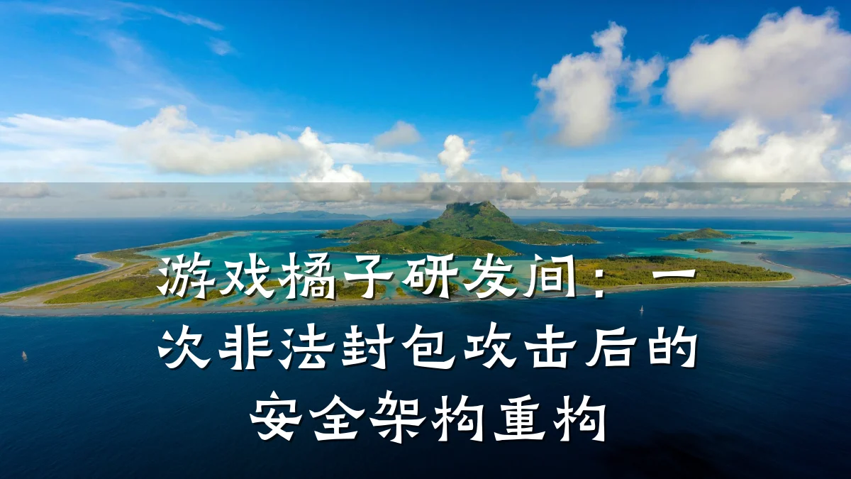 游戏橘子研发间:一次非法封包攻击后的安全架构重构