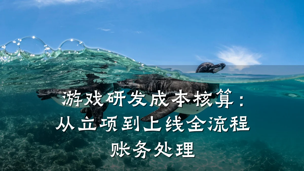 游戏研发成本核算:从立项到上线全流程账务处理