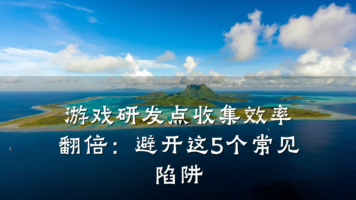 游戏研发点收集效率翻倍:避开这5个常见陷阱