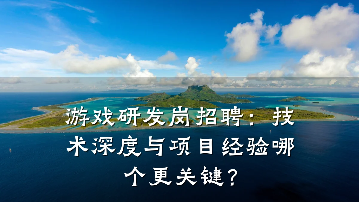 游戏研发岗招聘:技术深度与项目经验哪个更关键?