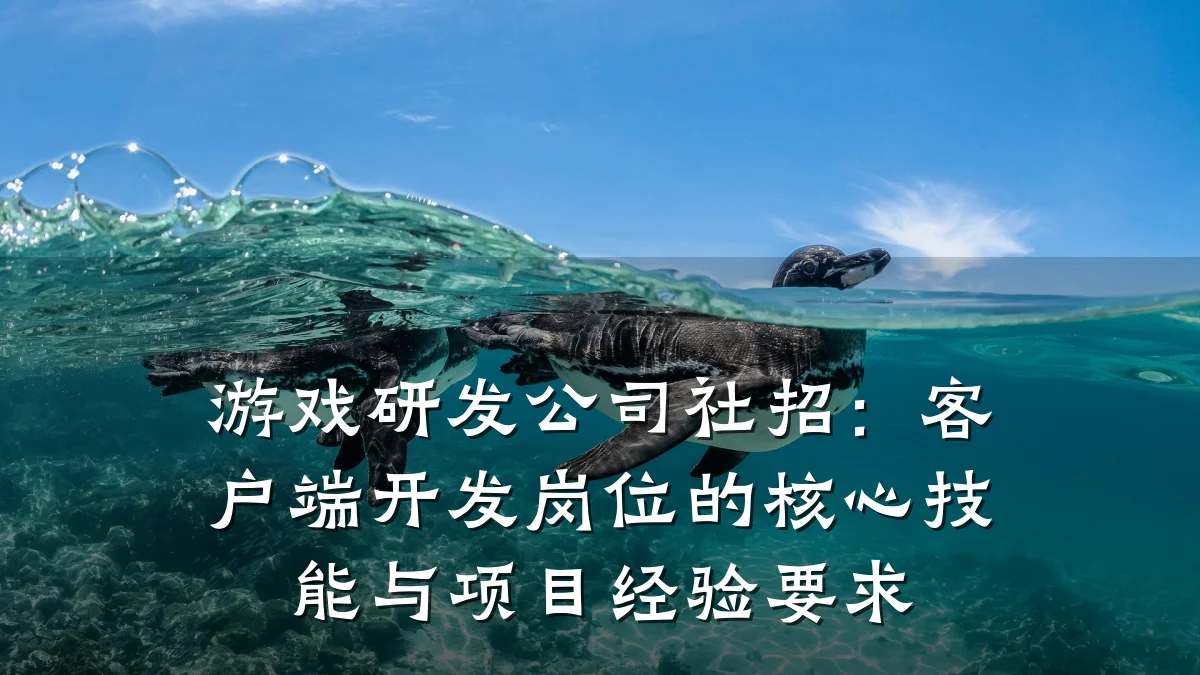 游戏研发公司社招:客户端开发岗位的核心技能与项目经验要求
