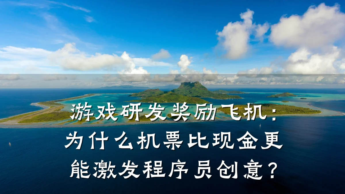游戏研发奖励飞机:为什么机票比现金更能激发程序员创意?