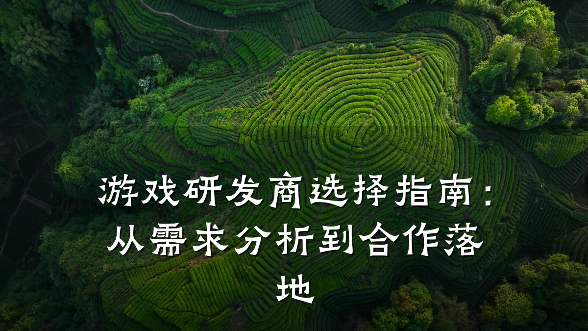 游戏研发商选择指南:从需求分析到合作落地