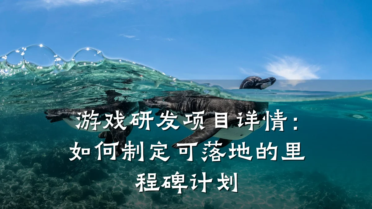 游戏研发项目详情:如何制定可落地的里程碑计划