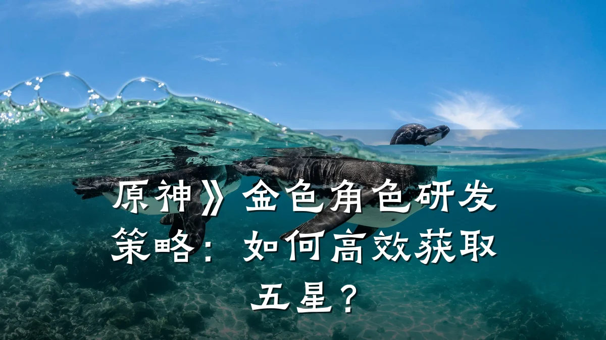 原神》金色角色研发策略:如何高效获取五星?