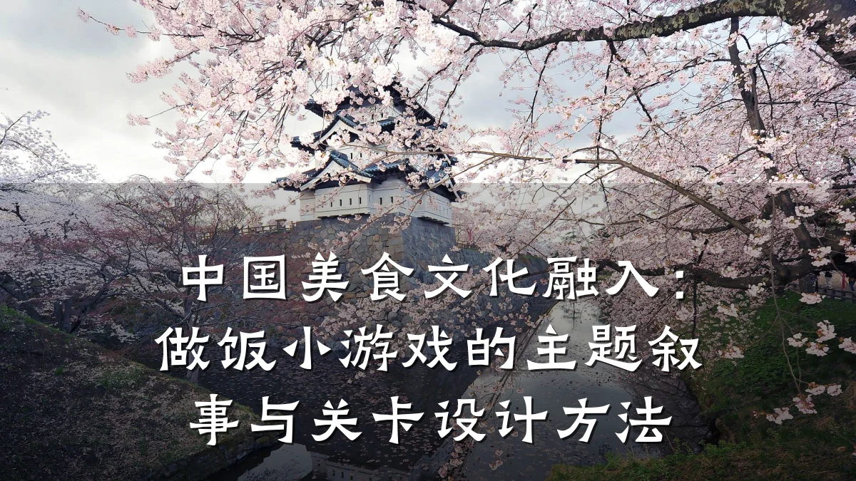 中国美食文化融入:做饭小游戏的主题叙事与关卡设计方法