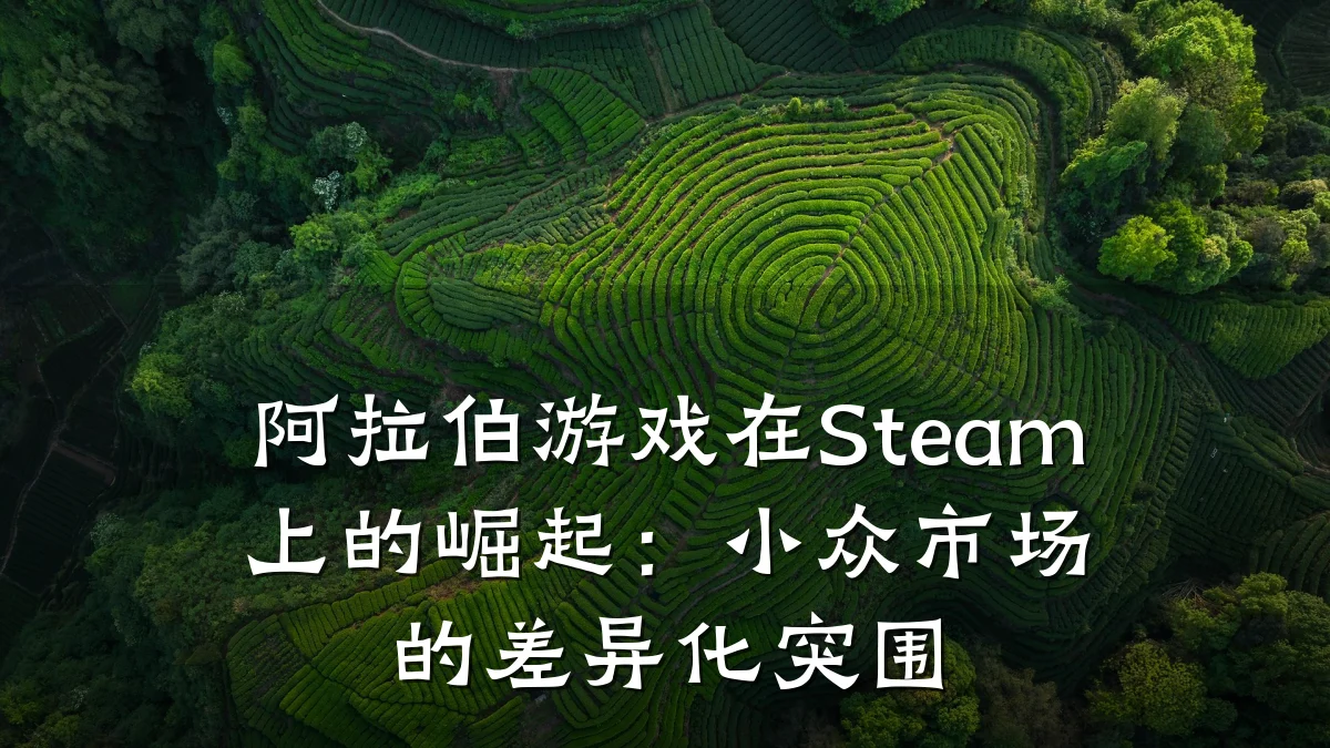 阿拉伯游戏在Steam上的崛起:小众市场的差异化突围