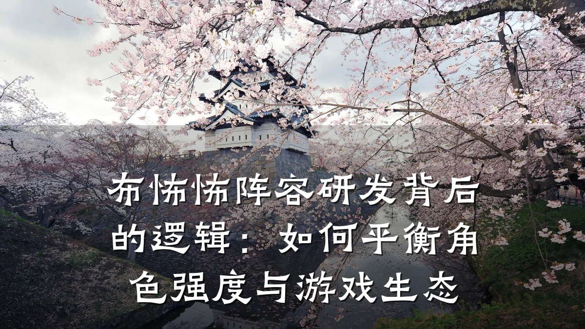 布怖怖阵容研发背后的逻辑:如何平衡角色强度与游戏生态