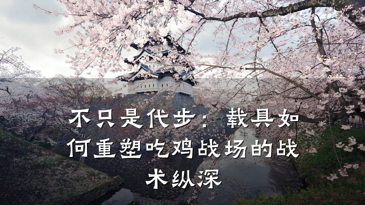 不只是代步:载具如何重塑吃鸡战场的战术纵深