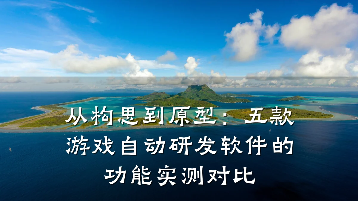 从构思到原型：五款游戏自动研发软件的功能实测对比