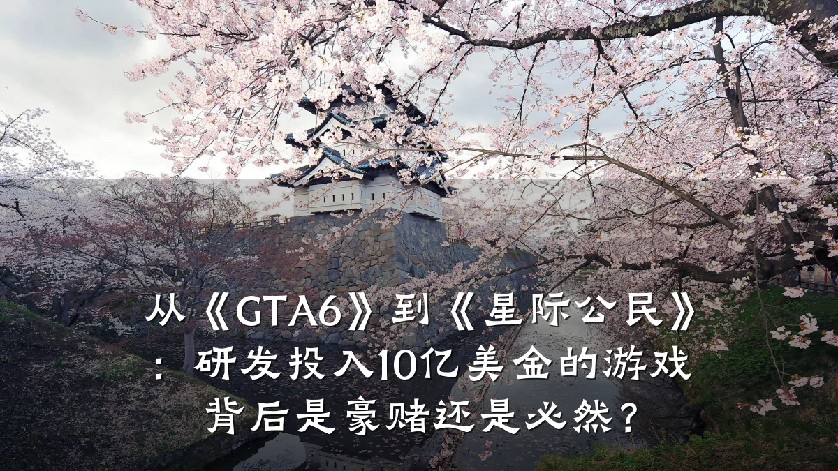 从《GTA6》到《星际公民》:研发投入10亿美金的游戏背后是豪赌还是必然?