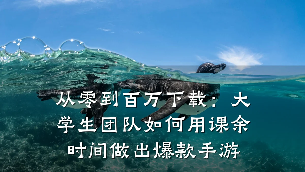 从零到百万下载:大学生团队如何用课余时间做出爆款手游