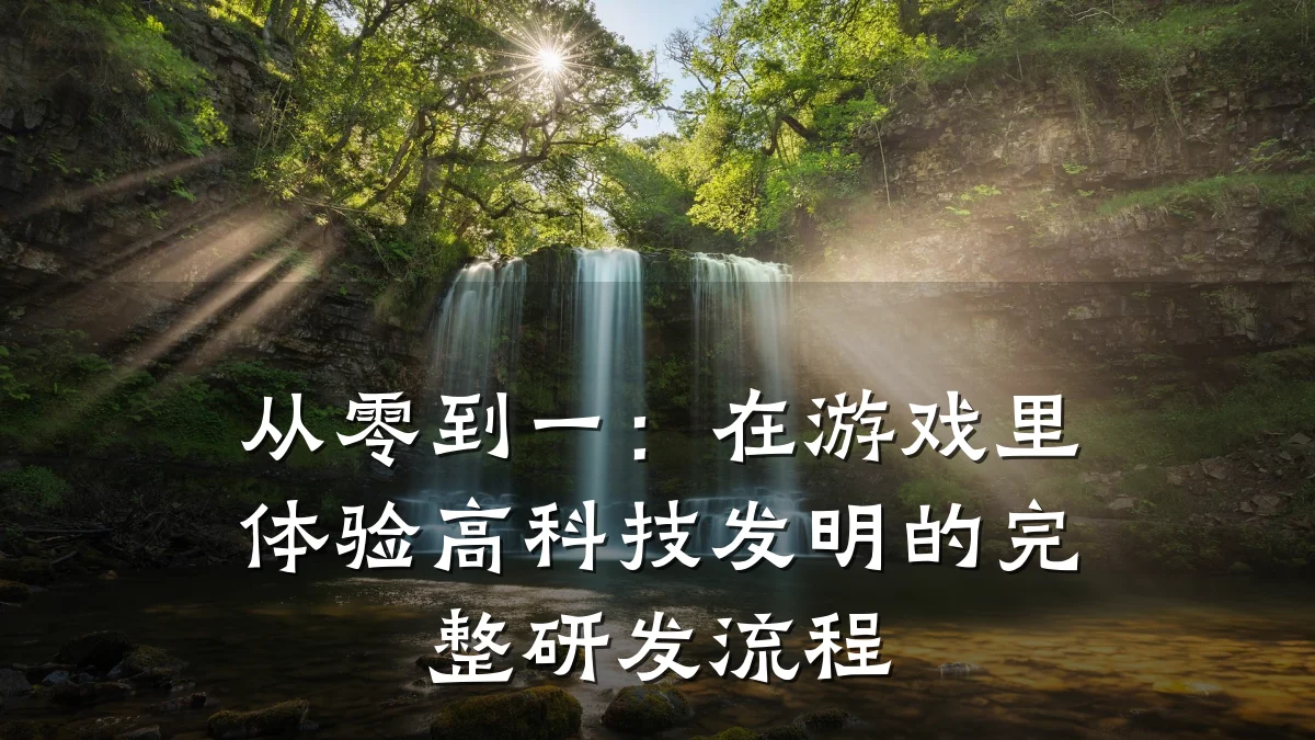 从零到一:在游戏里体验高科技发明的完整研发流程
