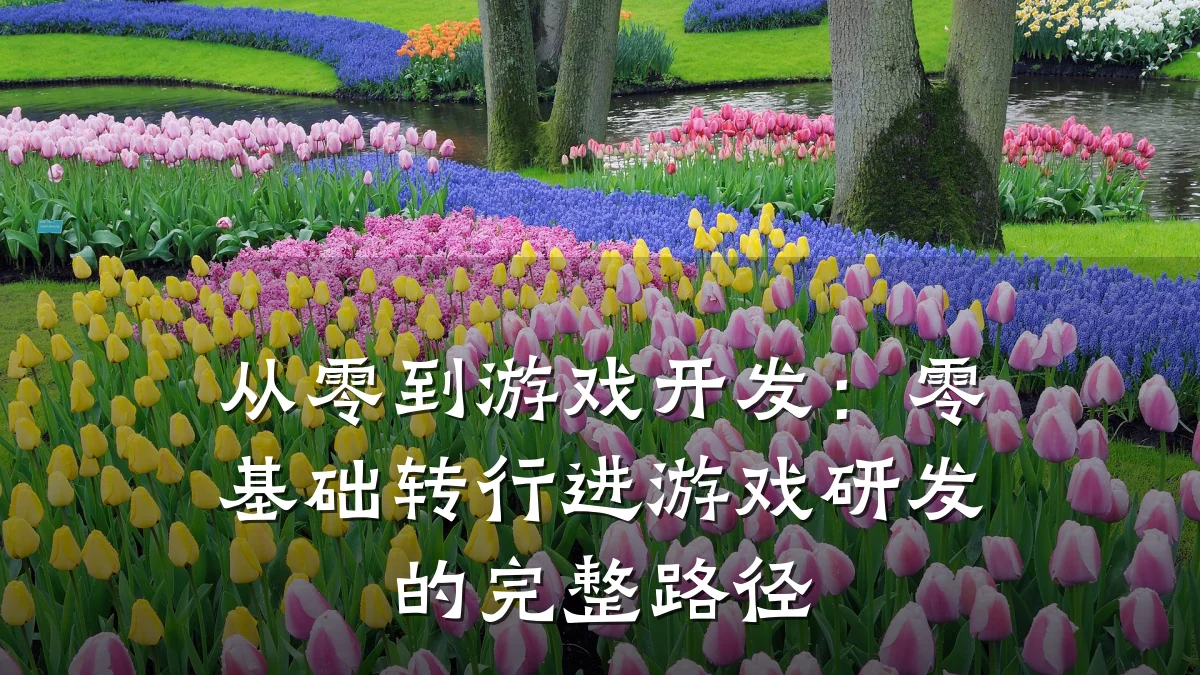 从零到游戏开发:零基础转行进游戏研发的完整路径