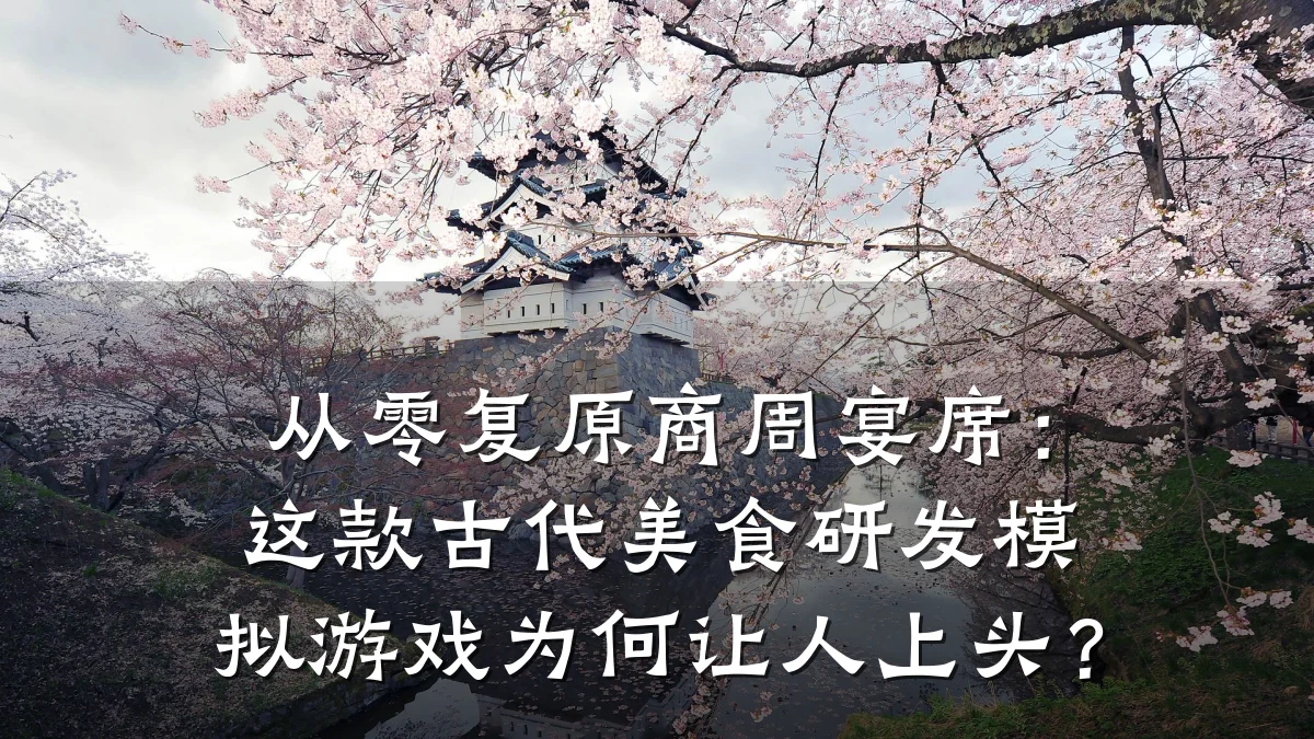 从零复原商周宴席:这款古代美食研发模拟游戏为何让人上头?