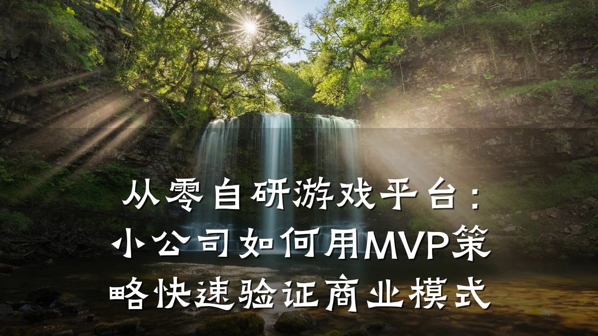从零自研游戏平台:小公司如何用MVP策略快速验证商业模式