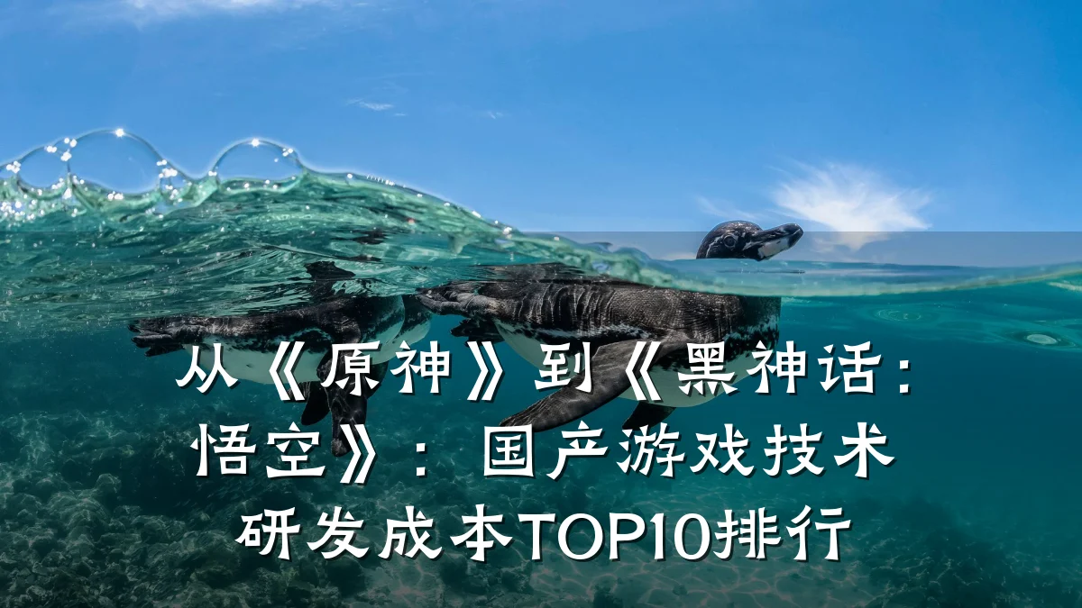 从《原神》到《黑神话:悟空》:国产游戏技术研发成本TOP10排行