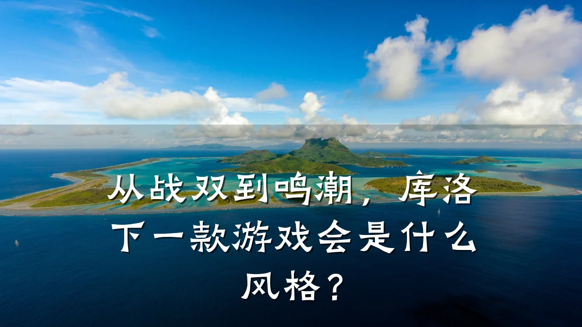 从战双到鸣潮,库洛下一款游戏会是什么风格?