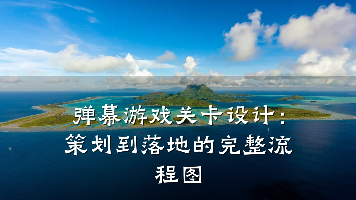 弹幕游戏关卡设计:策划到落地的完整流程图