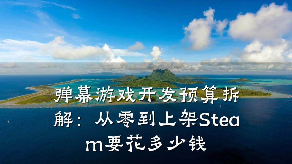 弹幕游戏开发预算拆解:从零到上架Steam要花多少钱