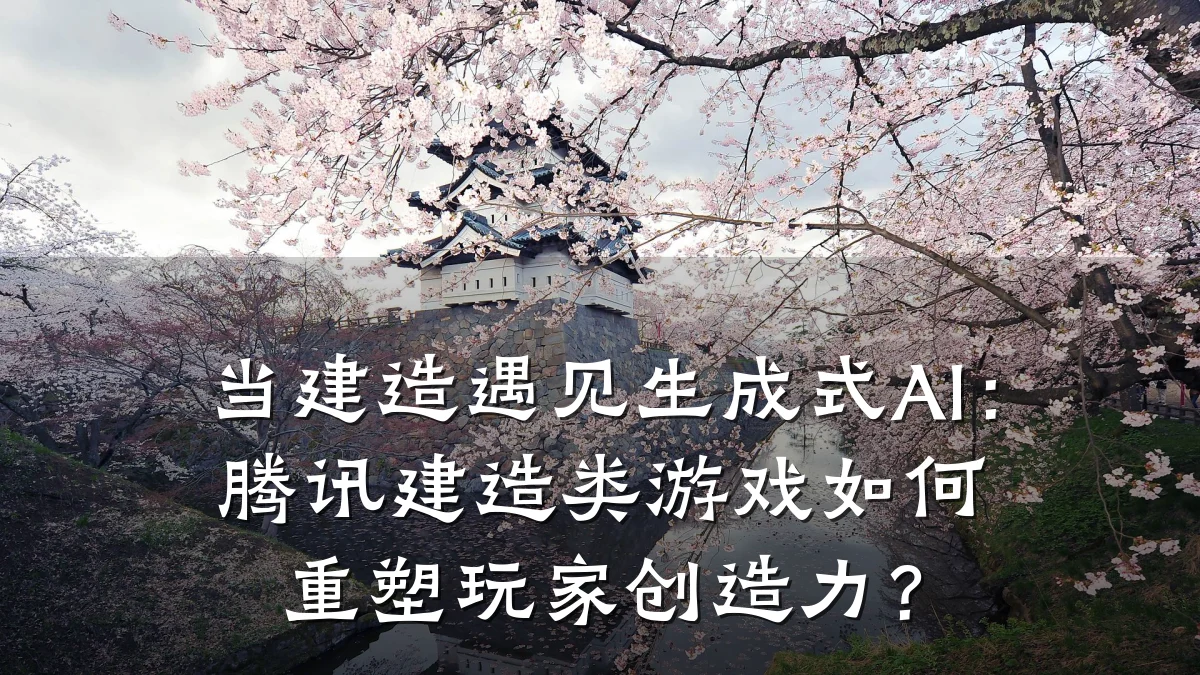 当建造遇见生成式AI:腾讯建造类游戏如何重塑玩家创造力?
